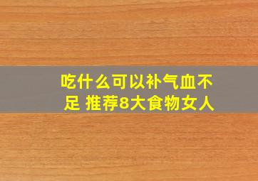 吃什么可以补气血不足 推荐8大食物女人